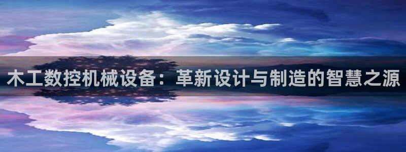 天辰娱乐新：木工数控机械设备：革新设计与制造的智慧之源