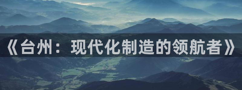 天辰娱乐输了：《台州：现代化制造的领航者》